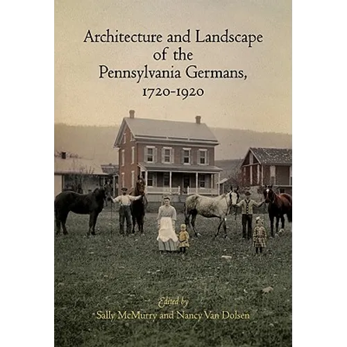 Architecture and Landscape of the Pennsylvania Germans, 1720-1920
