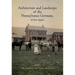 Architecture and Landscape of the Pennsylvania Germans, 1720-1920