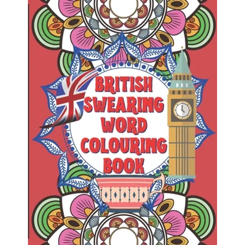 British Swearing word colouring book: A fun colouring activity book of bloody British swearing words. Dirtiest Motherflippin adult colouring experienc