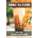 Bubble Tea Flavor: Guide To Using Tasty Boba Tea Recipes At Home: Boba Tea Recipes