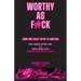 Worthy As F*ck