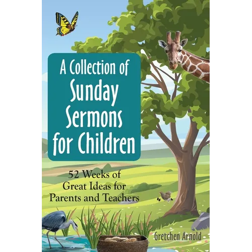 A Collection of Sunday Sermons for Children: 52 Weeks of Great Ideas for Parents and Teachers