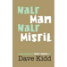 Half Man Half Misfit: A collection of short stories by Dave Kidd