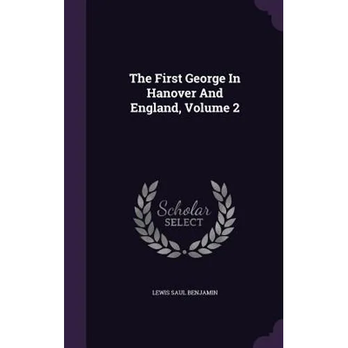 The First George In Hanover And England, Volume 2
