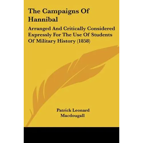 The Campaigns Of Hannibal: Arranged And Critically Considered Expressly For The Use Of Students Of Military History (1858)