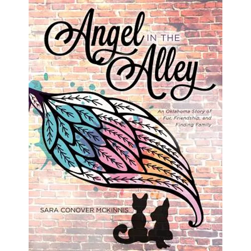 Angel in the Alley: An Oklahoma Story of Fur, Friendship, and Finding Family