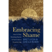 Embracing Shame: How to Stop Resisting Shame and Turn It Into a Powerful Ally