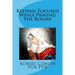 Keeping Focused While Praying The Rosary