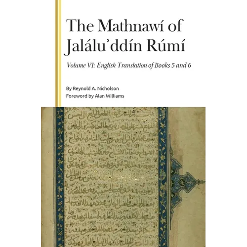 The Mathnawí of Jaláluʾddín Rúmí, Volume VI: English Translation of Books 5 and 6