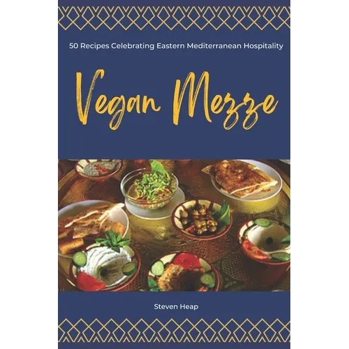 Vegan Mezze: 50 Recipes Celebrating Eastern Mediterranean Hospitality