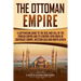 The Ottoman Empire: A Captivating Guide to the Rise and Fall of the Turkish Empire and its Control Over Much of Southeast Europe, Western