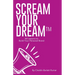 SCREAM YOUR DREAM(TM) 66 Lessons to Build Your Personal Brand