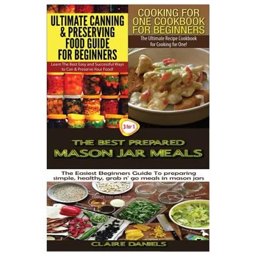 Ultimate Canning & Preserving Food Guide for Beginners & Cooking for One Cookbook for Beginners & The Best Prepared Mason Jar Meals