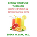 Renew Yourself Through Juice Fasting and Detoxification Diets