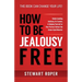 How to Be Jealousy Free: Understanding Jealousy, Its Causes, & Helping Yourself or Your Partner Defeat the Green-Eyed Monster