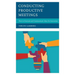 Conducting Productive Meetings: How to Generate and Communicate Ideas for Innovation