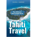 Tahiti Travel: The Ultimate 2023 Guide Book