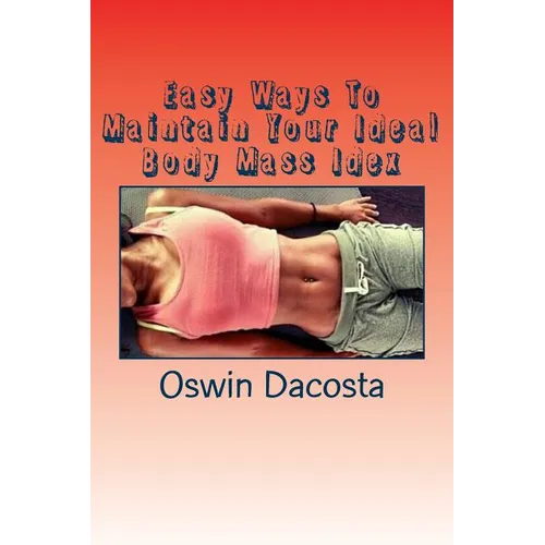 Easy Ways To Maintain Your Ideal Body Mass Idex: Doing These Exact Steps Give You A Lean Body