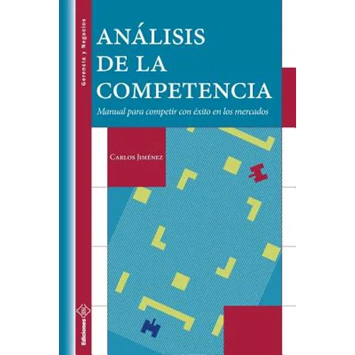 Análisis de la Competencia: Manual para competir con éxito en los mercados