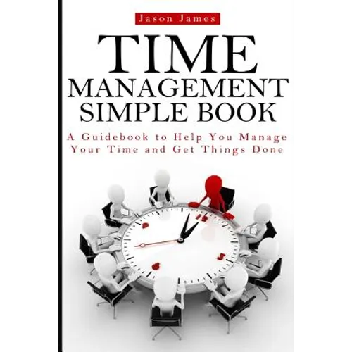 Time Management Simple Book: A Guidebook to Help You Manage Your Time and Get Things Done
