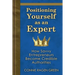 Positioning Yourself as an Expert: How Savvy Entrepreneurs Become Credible Authorities