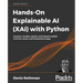 Hands-On Explainable AI (XAI) with Python: Interpret, visualize, explain, and integrate reliable AI for fair, secure, and trustworthy AI apps
