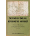 Creating New England, Defending the Northeast: Contested Algonquian and English Spatial Worlds, 1500-1700