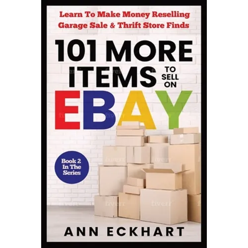 101 MORE Items To Sell On Ebay: Learn How To Make Money Reselling Garage Sale & Thrift Store Finds