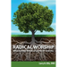 Radical Worship: What Sunday Morning Can Never Give You
