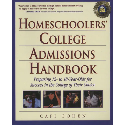 Homeschoolers' College Admissions Handbook: Preparing 12- To 18-Year-Olds for Success in the College of Their Choice