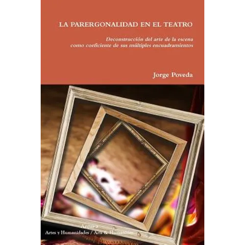 LA PARERGONALIDAD EN EL TEATRO Deconstrucción del arte de la escena como coeficiente de sus múltiples encuadramientos