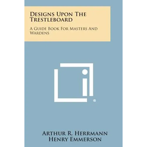 Designs Upon the Trestleboard: A Guide Book for Masters and Wardens