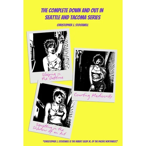 The Complete Down and Out in Seattle and Tacoma Series: Sleeping in the Daytime Novella One: Courting Mediocrity Novella Two: Squatting in the Shadow