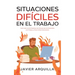 Situaciones Difíciles en el Trabajo: Cómo Lidiar con los Problemas más Comunes que nos Enfrentamos en el Trabajo y a Poner Límites Correctamente