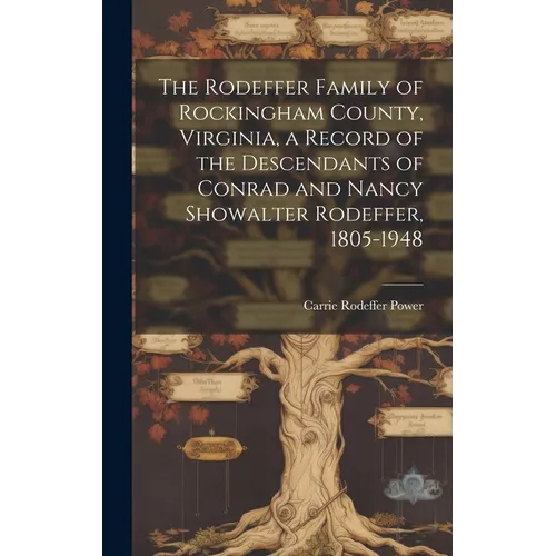 The Rodeffer Family of Rockingham County, Virginia, a Record of the Descendants of Conrad and Nancy Showalter Rodeffer, 1805-1948