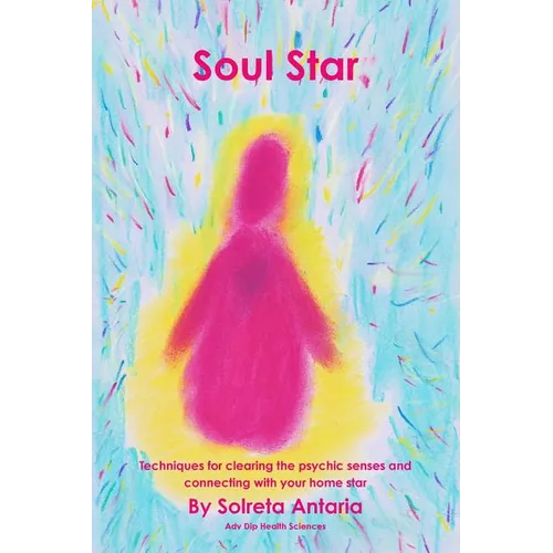 Soul Star - Techniques for clearing the psychic senses and connecting with your home star