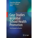 Case Studies in Global School Health Promotion: From Research to Practice