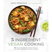 5-Ingredient Vegan Cooking: 60 Approachable Plant-Based Recipes with a Few Ingredients and Lots of Flavor
