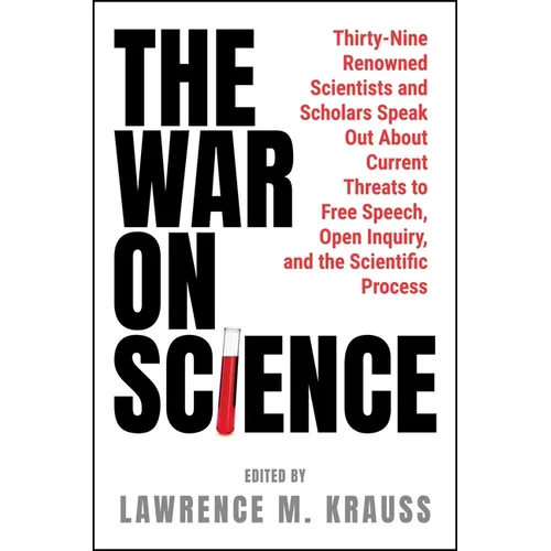 The War on Science: Thirty-Nine Renowned Scientists and Scholars Speak Out about Current Threats to Free Speech, Open Inquiry, and the Scientific Proc