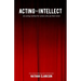 Acting from the Intellect: An Acting Method for Actors Who Use Their Mind