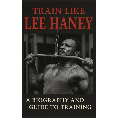 Train Like Lee Haney: A Comprehensive Guide to Bodybuilding Success