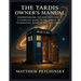 The TARDIS Owner's Manual: Understanding the Doctor's Ship A complete guide to the TARDIS, its technology, secrets, and mysteries.