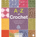 A-Z of Crochet: A Complete Manual for the Beginner Through to the Advanced Stitcher
