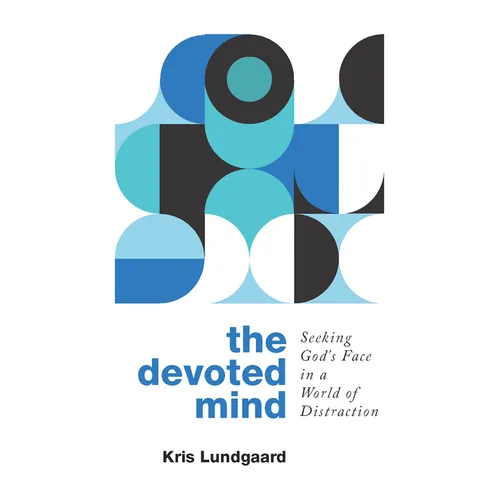The Devoted Mind: Seeking God's Face in a World of Distraction