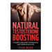 Testosterone: Natural Testosterone Boosting: A Guide To Skyrocket Testosterone and Transform Your Life