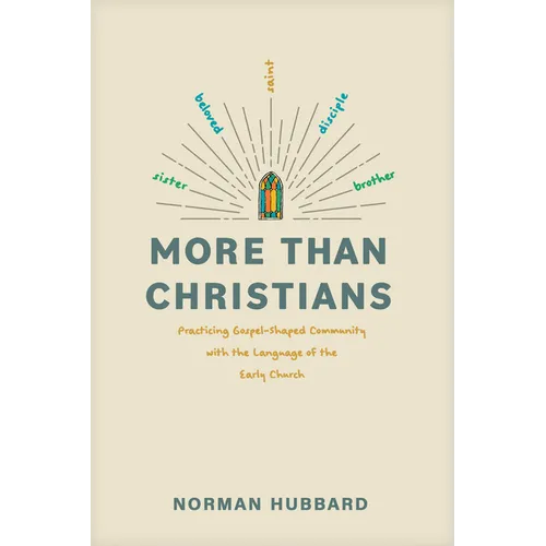 More Than Christians: Practicing Gospel-Shaped Community with the Language of the Early Church