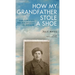 How My Grandfather Stole a Shoe (and Survived the Holocaust in Ukraine)