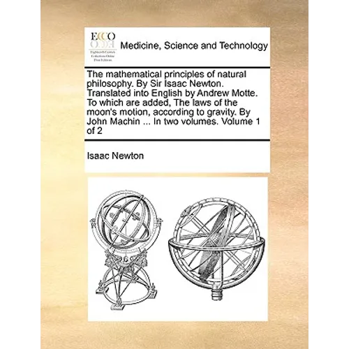 The Mathematical Principles of Natural Philosophy. by Sir Isaac Newton. Translated Into English by Andrew Motte. to Which Are Added, the Laws of the M - Paperback