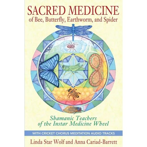 Sacred Medicine of Bee, Butterfly, Earthworm, and Spider: Shamanic Teachers of the Instar Medicine Wheel [With CD (Audio)]