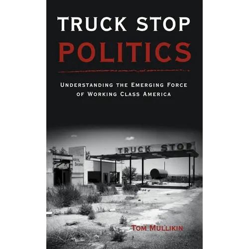 Truck Stop Politics: Understanding the Emerging Force of Working Class America
